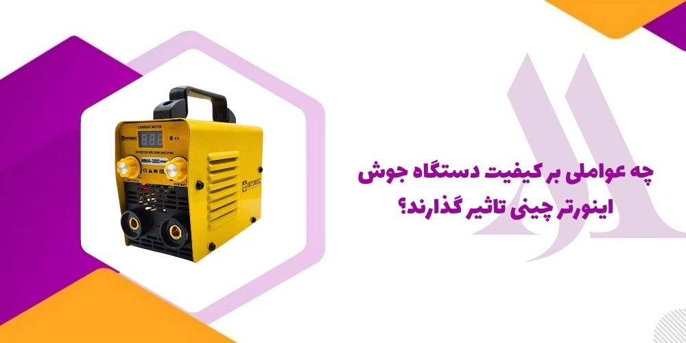 چه عواملی بر کیفیت دستگاه جوش اینورتر چینی تاثیر گذارند؟